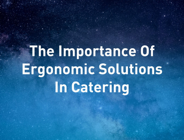 The-Importance-Of-Ergonomic-Solutions-In-Catering