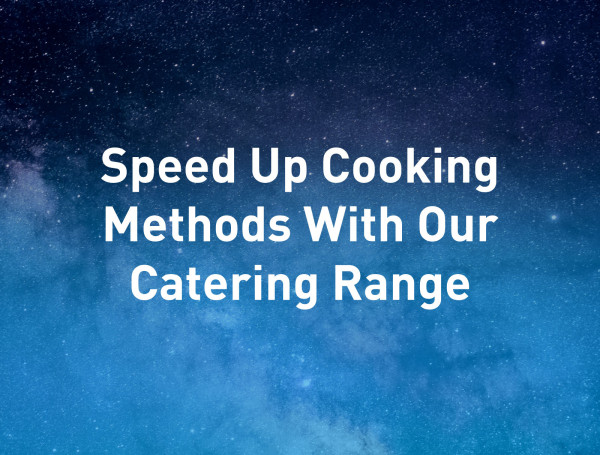 Speed-Up-Cooking-Methods-With-Our-Catering-Range